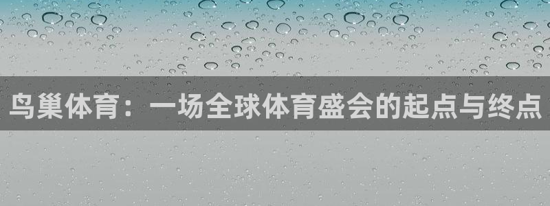 鸟巢体育：一场全球体育盛会的起点与终点