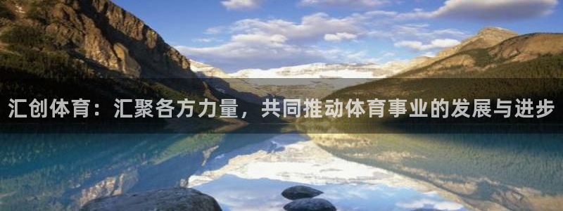 汇创体育：汇聚各方力量，共同推动体育事业的发展与进步