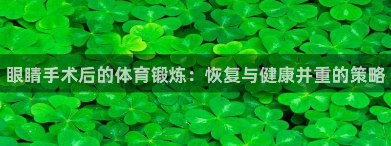 眼睛手术后的体育锻炼：恢复与健康并重的策略