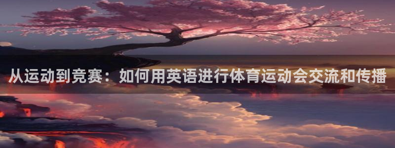 从运动到竞赛：如何用英语进行体育运动会交流和传播